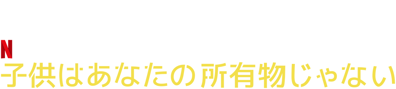 子供はあなたの所有物じゃない Netflix ネットフリックス 公式サイト